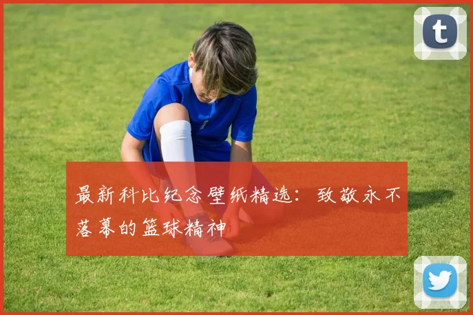 最新科比纪念壁纸精选：致敬永不落幕的篮球精神